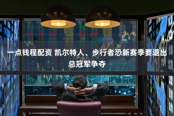 一点钱程配资 凯尔特人、步行者恐新赛季要退出总冠军争夺