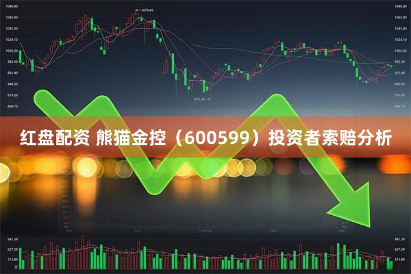 红盘配资 熊猫金控（600599）投资者索赔分析